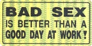 bad sex is better than a good day at work bad sex is better than a good day at work