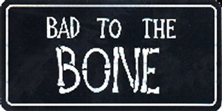 Bad To The Bone
