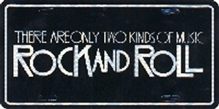 There Are Only Two Kinds Of Music Rock and Roll