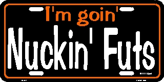 I'm goin Nuckin' Futs 